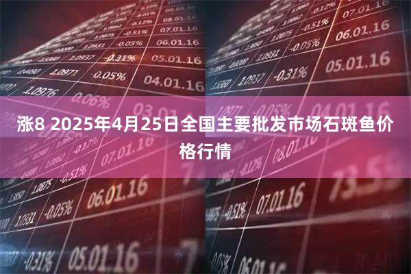 涨8 2025年4月25日全国主要批发市场石斑鱼价格行情